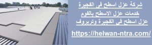 شركة عزل اسطح فى الفجيرة